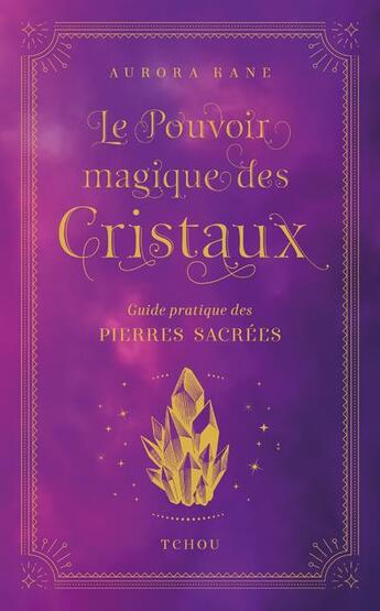 Couverture du livre « Le pouvoir magique des cristaux : guide pratique des pierres sacrées » de Aurora Kane aux éditions Tchou