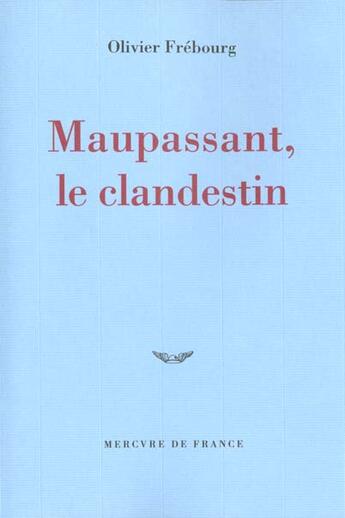 Couverture du livre « Maupassant, le clandestin » de Olivier Frebourg aux éditions Mercure De France