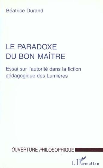 Couverture du livre « Le paradoxe du bon maître ; essai sur l'autorité dans la fiction pédagogique des lumières » de Beatrice Durand aux éditions L'harmattan