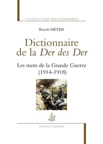 Couverture du livre « Dictionnaire de la Der des Der ; les mots de la Grande Guerre (1914-1918) » de Benoit Meyer aux éditions Honore Champion