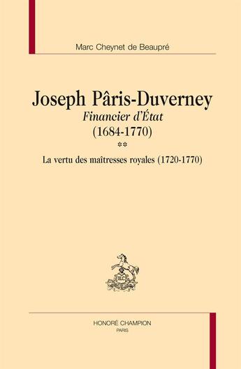 Couverture du livre « Joseph Pâris-Duverney, financier d'Etat t.2 ; la vertu des maîtresses royales (1720-1770) » de Marc Cheynet De Beaupre aux éditions Honore Champion