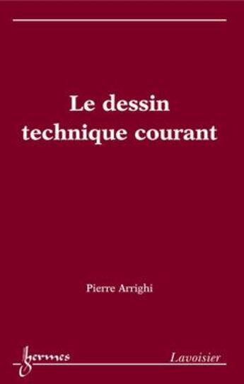 Couverture du livre « Le dessin technique courant » de Arrighi Pierre aux éditions Hermes Science Publications