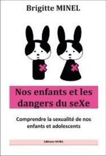 Couverture du livre « Nos enfants et les dangers du sexe ; comprendre la sexualité de nos enfants et de nos adolescents » de Brigitte Minel aux éditions Minel