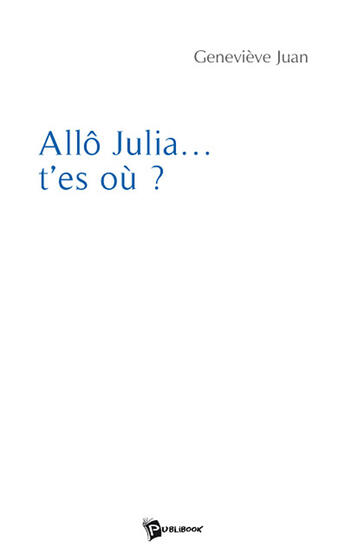 Couverture du livre « Allô Julia.... t'es où ? » de Genevieve Juan aux éditions Publibook