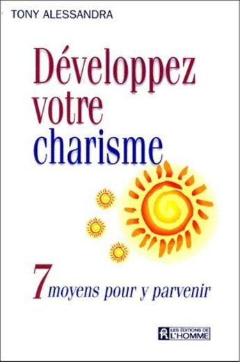 Couverture du livre « Développez votre charisme ; 7 moyens pour y parvenir » de Anthony J. Alessandra aux éditions Editions De L'homme