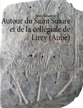 Couverture du livre « Autour du Saint Suaire et de la collégiale de Lirey » de Alain Hourseau aux éditions Books On Demand