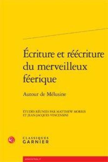 Couverture du livre « Écriture et réécriture du merveilleux féérique ; autour de Mélusine » de  aux éditions Classiques Garnier