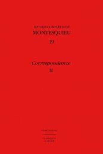 Couverture du livre « Oeuvres complètes 19 ; correspondance II » de Montesquieu aux éditions Classiques Garnier