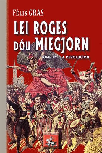 Couverture du livre « Lei roges du Miegjorn Tome 1 ; la Revolucion » de Felix Gras aux éditions Editions Des Regionalismes