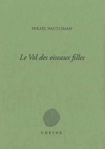 Couverture du livre « Le vol des oiseaux filles » de Mikael Hautchamp aux éditions Cheyne