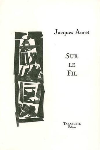 Couverture du livre « Sur le fil - jacques ancet » de Jacques Ancet aux éditions Tarabuste