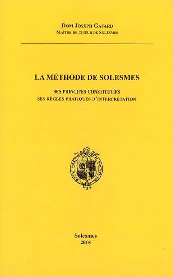 Couverture du livre « La méthode de solesmes : Ses principes constitutifs ses règles pratiques d'interprétation » de Joseph Gajard aux éditions Solesmes