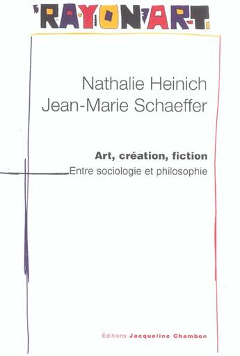 Couverture du livre « Art, création, fiction : entre sociologie et philosophie » de Nathalie Heinich et Jean-Marie Schaeffer aux éditions Jacqueline Chambon