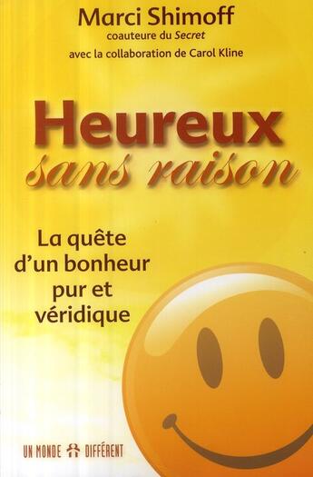 Couverture du livre « Heureux sans raison ; la quête d'un bonheur pur et véridique » de Shimoff/Kline aux éditions Un Monde Different