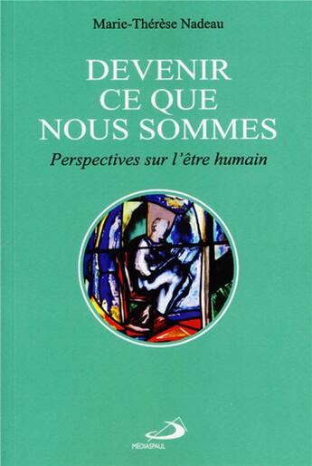 Couverture du livre « Devenir ce que nous sommes ; perspectives sur l'être humain » de Marie-Therese Nadeau aux éditions Mediaspaul