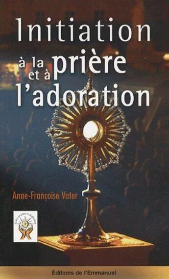 Couverture du livre « Initiation à la prière et à l'adoration » de  aux éditions Emmanuel