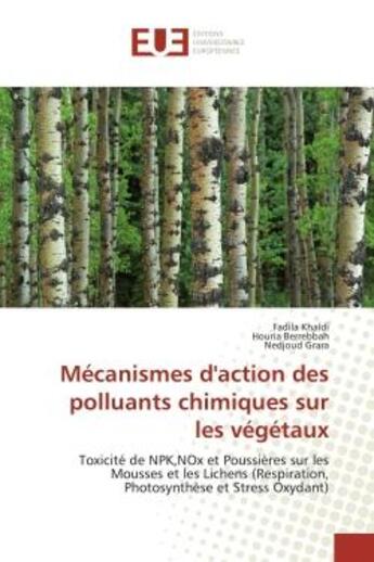 Couverture du livre « Mécanismes d'action des polluants chimiques sur les végétaux : Toxicité de NPK,NOx et Poussières sur les Mousses et les Lichens (Respiration, Photosynthèse et Stre » de Khaldi Fadila et Houria Berrebbah et Nedjoud Grara aux éditions Editions Universitaires Europeennes