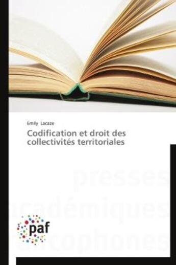 Couverture du livre « Codification et droit des collectivités territoriales » de Emily Lacaze aux éditions Presses Academiques Francophones