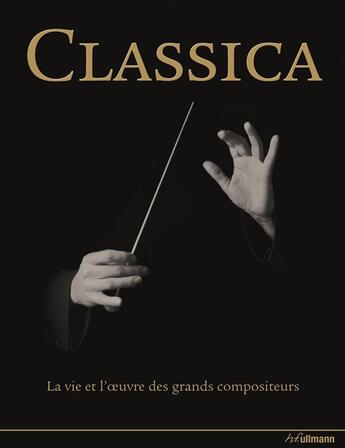 Couverture du livre « Classica ; la vie et l'oeuvre des grands compositeurs » de  aux éditions Ullmann