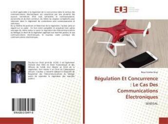 Couverture du livre « Régulation Et Concurrence : Le Cas Des Communications Électroniques : SENEGAL » de Baye Diop aux éditions Editions Universitaires Europeennes