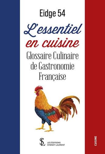 Couverture du livre « L'essentiel en cuisine : glossaire culinaire de gastronomie française » de Eidge 54 aux éditions Sydney Laurent