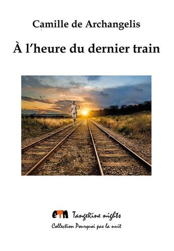 Couverture du livre « À l'heure du dernier train » de Camille De Archangelis aux éditions Tangerine Nights