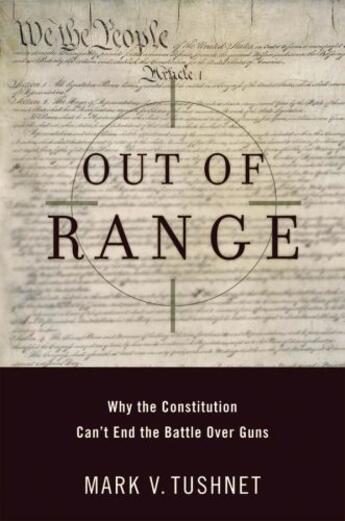 Couverture du livre « Out of Range: Why the Constitution Can't End the Battle over Guns » de Tushnet Mark V aux éditions Oxford University Press Usa
