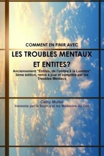 Couverture du livre « Troubles mentaux et entites anciennement entites - de l ombre a la lumiere 3eme edition - remis a jo » de Cathy Muller aux éditions Lulu