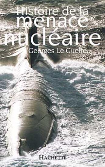 Couverture du livre « Histoire de la menace nucléaire » de Georges Le Guelte aux éditions Hachette Litteratures