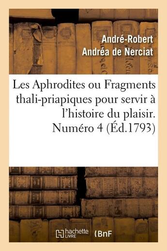 Couverture du livre « Les aphrodites ou fragments thali-priapiques pour servir a l'histoire du plaisir. numero 4 (ed.1793) » de Andrea De Nerciat aux éditions Hachette Bnf