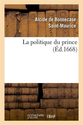 Couverture du livre « La politique du prince » de Saint-Maurice A D B. aux éditions Hachette Bnf