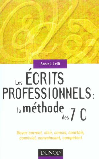 Couverture du livre « Les Ecrits Professionnels : La Methode Des 7 C ; Soyez Correct, Clair, Concis, Courtois, Convivial, Convaincant, Compete » de Annick Lelli aux éditions Dunod