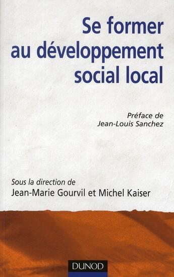 Couverture du livre « Se former au développement social local » de Jean-Marie Gourvil et Michel Kaiser aux éditions Dunod