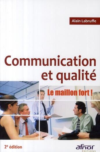 Couverture du livre « Communication et qualité ; le maillon fort ! » de Alain Labruffe aux éditions Afnor Editions