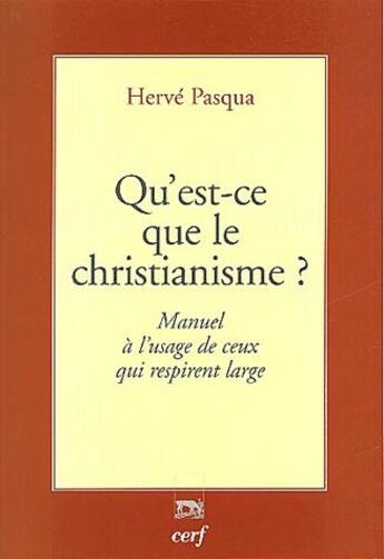 Couverture du livre « Qu'est-ce que le christianisme ? manuel à l'usage de ceux qui respirent large » de Herve Pasqua aux éditions Cerf