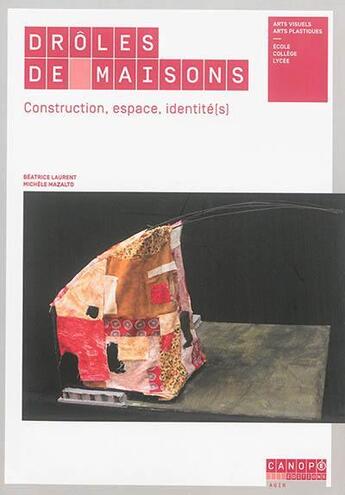 Couverture du livre « Drôles de maisons ; construction, espace, identité(s) ; école/collège/lycée » de Beatrice Laurent et Michele Mazalto aux éditions Reseau Canope