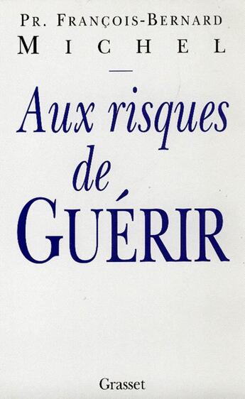 Couverture du livre « Au risque de guérir » de Francois-Bernard Michel aux éditions Grasset Et Fasquelle