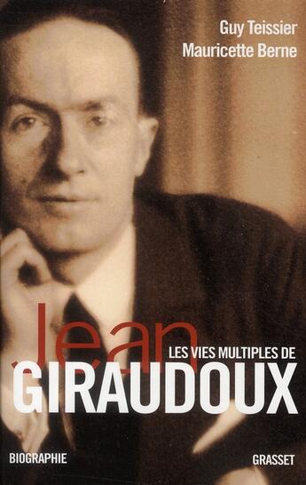 Couverture du livre « Les vies multiples de Jean Giraudoux ; chroniques d'une oeuvre » de Guy Teissier et Mauricette Berne aux éditions Grasset