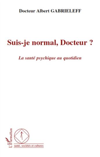 Couverture du livre « Suis-je normal, docteur ? la santé psychique au quotidien » de Albert Gabrieleff aux éditions L'harmattan