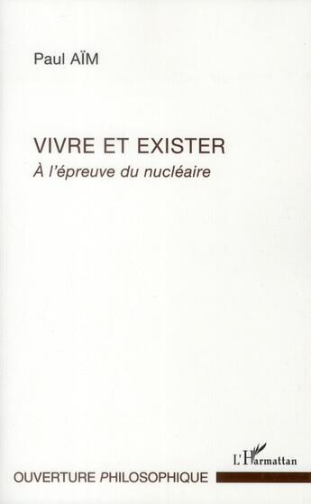 Couverture du livre « Vivre et exister ; à l'épreuve du nucléaire » de Paul Aim aux éditions L'harmattan