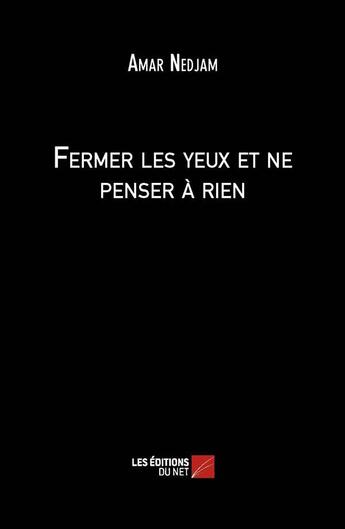 Couverture du livre « Fermer les yeux et ne penser à rien » de Amar Nedjam aux éditions Editions Du Net