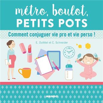 Couverture du livre « Métro, boulot, petits pots ! ou comment conjuguer vie pro et vie perso ! » de Cecile Schneider et Estelle Dufetel aux éditions Mango