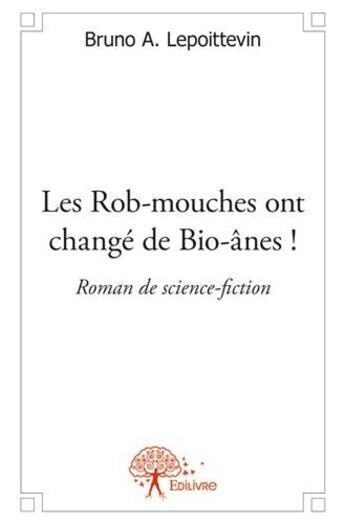Couverture du livre « Les Rob-mouches ont changé de Bio-ânes ! » de Bruno A. Lepoittevin aux éditions Edilivre
