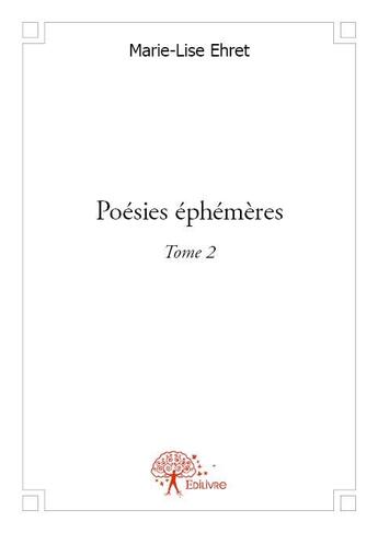 Couverture du livre « Poésies éphémères t.2 » de Marie-Lise Ehret aux éditions Edilivre