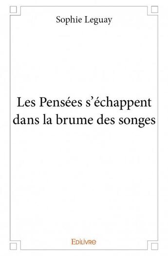 Couverture du livre « Les pensées s'échappent dans la brume des songes » de Sophie Leguay aux éditions Edilivre