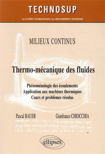 Couverture du livre « Milieux continus ; thermomécanique des fluides ; phénomenologie des écoulements, application aux machines thermiques, cours et problèmes résolus » de Pascal Bauer et Gianfranco Chiocchia aux éditions Ellipses