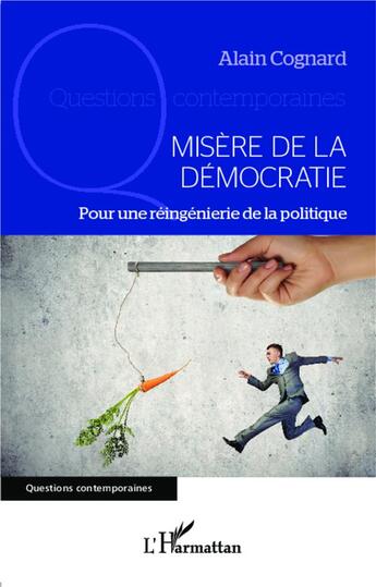 Couverture du livre « Misère de la démocratie : Pour une réingénierie de la politique » de Alain Cognard aux éditions L'harmattan