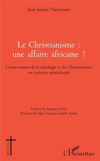 Couverture du livre « Le christianisme : une affaire africaine ? l'intervention de la théologie et du christianisme en contexte néocolonial » de Jean Isidore Nkondog aux éditions L'harmattan