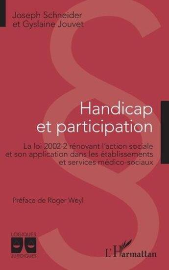 Couverture du livre « Handicap et participation ; la loi 2002-2 rénovant l'action sociale et son application dans les établissements et services médico-sociaux » de Joseph Schneider et Gyslaine Jouvet aux éditions L'harmattan