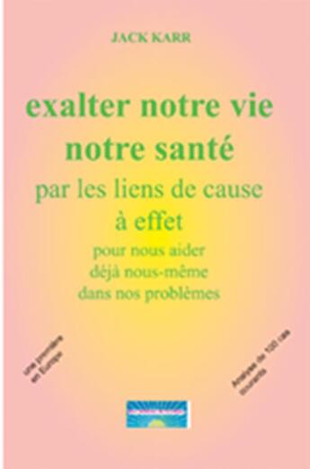 Couverture du livre « Exalter notre vie par des liens de cause à effet : nous aider dèjà dans nos problèmes » de Karr Jack aux éditions Abm Courtomer